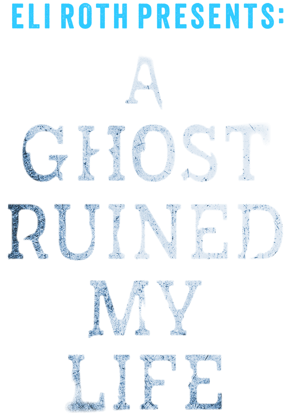 ELI ROTH PRESENTS: A GHOST RUINED MY LIFE